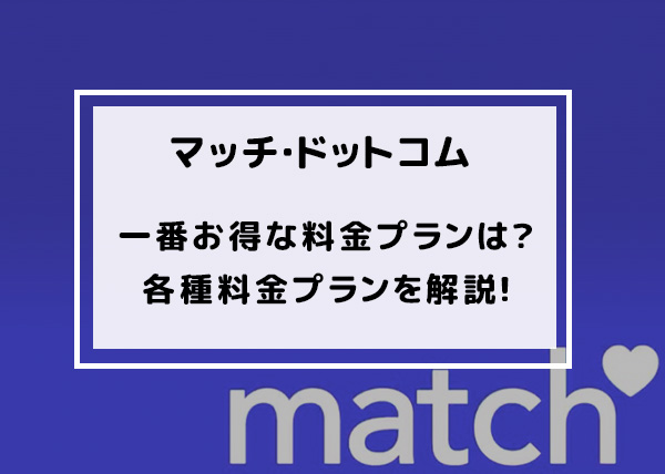 年最新 マッチドットコムの一番お得な料金プランはどれ 各種料金プランを徹底解説 Koicome